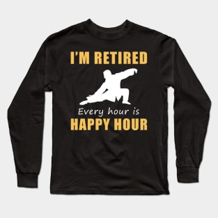 Find Serenity in Retirement! Tai-Chi Tee Shirt Hoodie - I'm Retired, Every Hour is Happy Hour! Long Sleeve T-Shirt